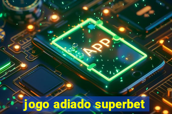 jogo adiado superbet