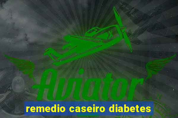 remedio caseiro diabetes