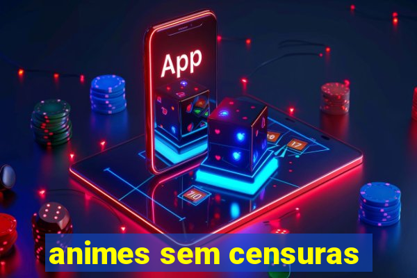 animes sem censuras