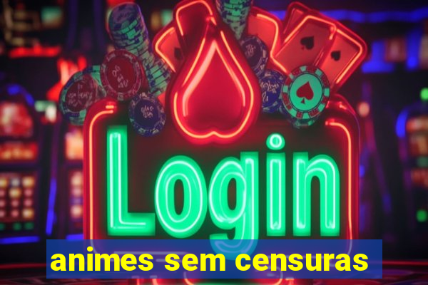 animes sem censuras