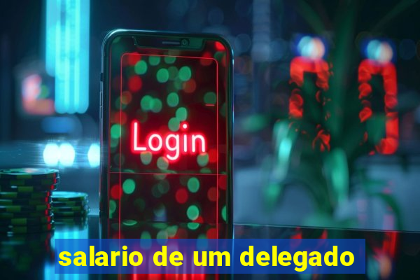 salario de um delegado