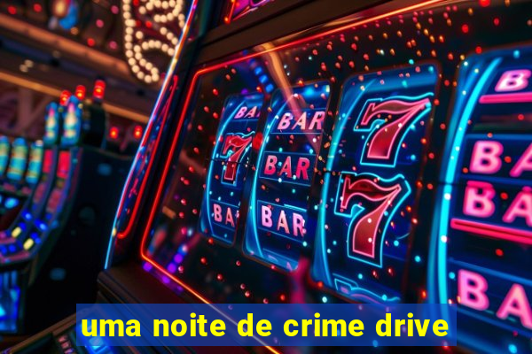 uma noite de crime drive