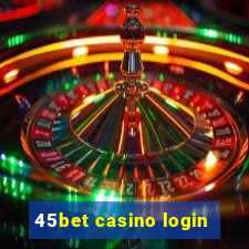 45bet casino login