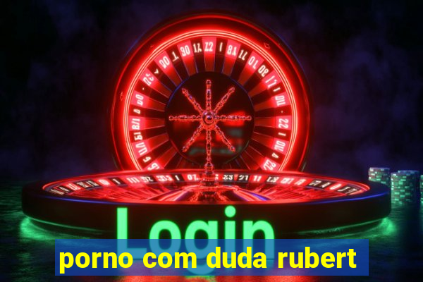 porno com duda rubert