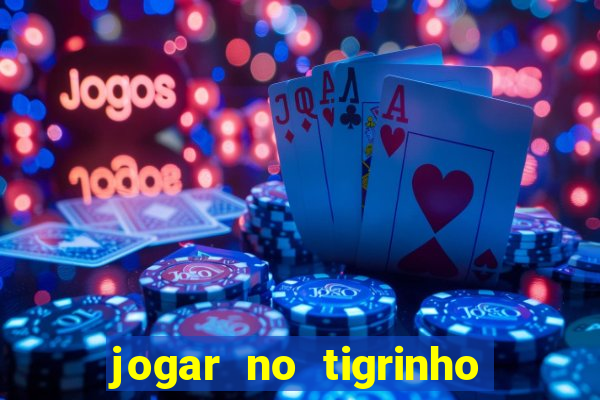 jogar no tigrinho sem deposito