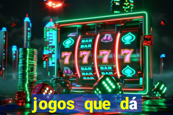 jogos que dá dinheiro grátis