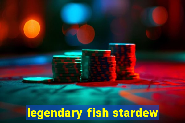 legendary fish stardew